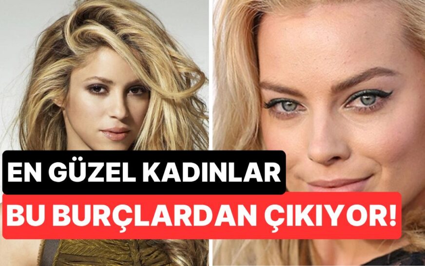 Zarafet Desen Onlarda! En Güzel Kadınlar Bu Burçlardan Çıkıyor